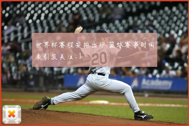 世界杯赛程安排出炉 篮球赛事时间表引发关注_1