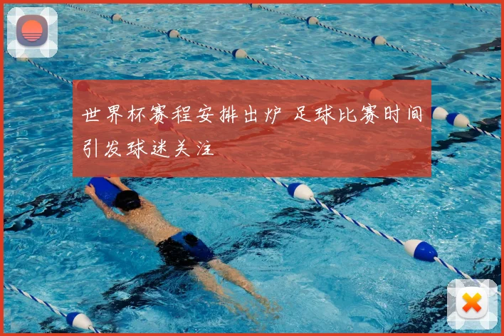 世界杯赛程安排出炉 足球比赛时间引发球迷关注
